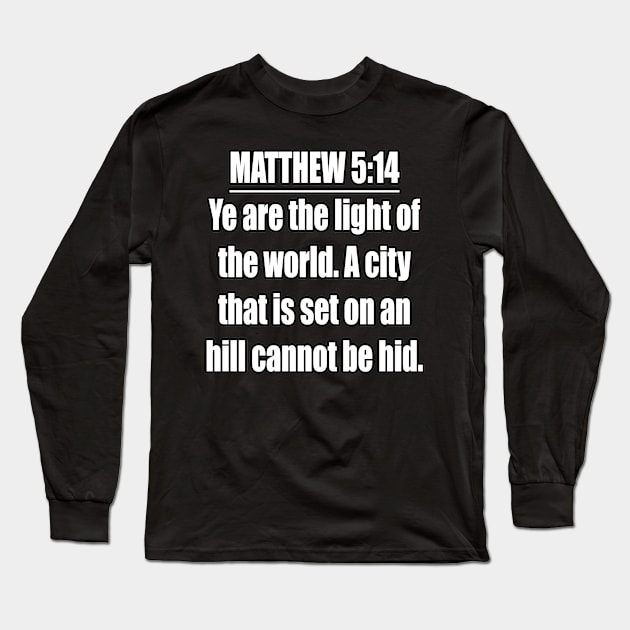 Matthew 5:14 " Ye are the light of the world. A city that is set on an hill cannot be hid. " King James Version (KJV) Long Sleeve T-Shirt by Holy Bible Verses